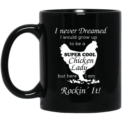 I Never Dreamed I Would Grow Up To Be A Super Cool Chicken Lady Mug I Never Dreamed I Would Grow Up To Be A Super Cool Chicken Lady Mug