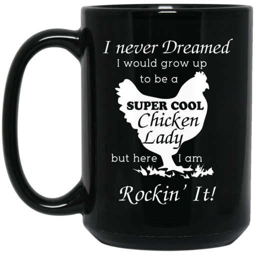 I Never Dreamed I Would Grow Up To Be A Super Cool Chicken Lady Mug I Never Dreamed I Would Grow Up To Be A Super Cool Chicken Lady Mug