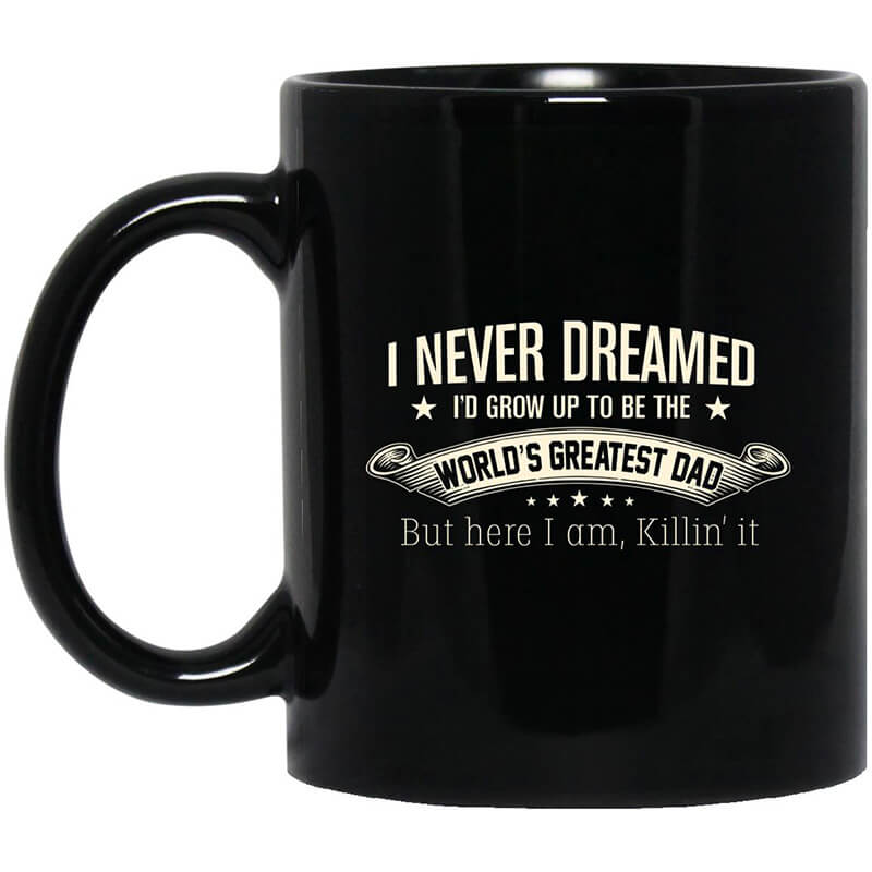 I Never Dreamed I'd Grow Up To Be The World's Greatest Dad Mug I Never Dreamed I'd Grow Up To Be The World's Greatest Dad Mug