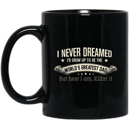 I Never Dreamed I'd Grow Up To Be The World's Greatest Dad Mug I Never Dreamed I'd Grow Up To Be The World's Greatest Dad Mug
