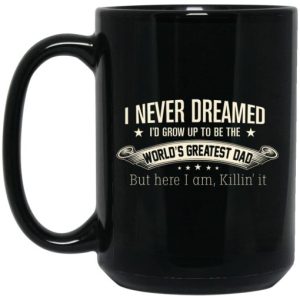 I Never Dreamed Id Grow Up To Be The Worlds Greatest Dad Mug 4