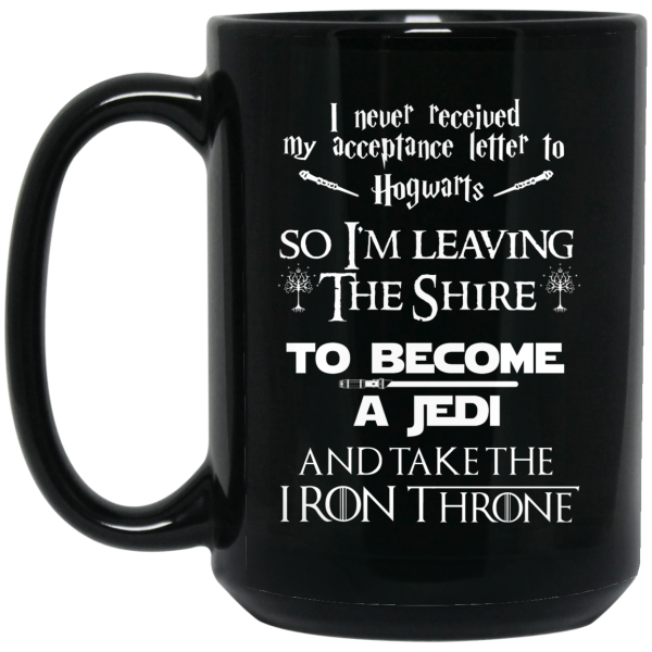 I Never Received My Acceptance Letter To Hogwarts So I’m Leaving The Shire To Become A Jedi And Take The Iron Throne Mug