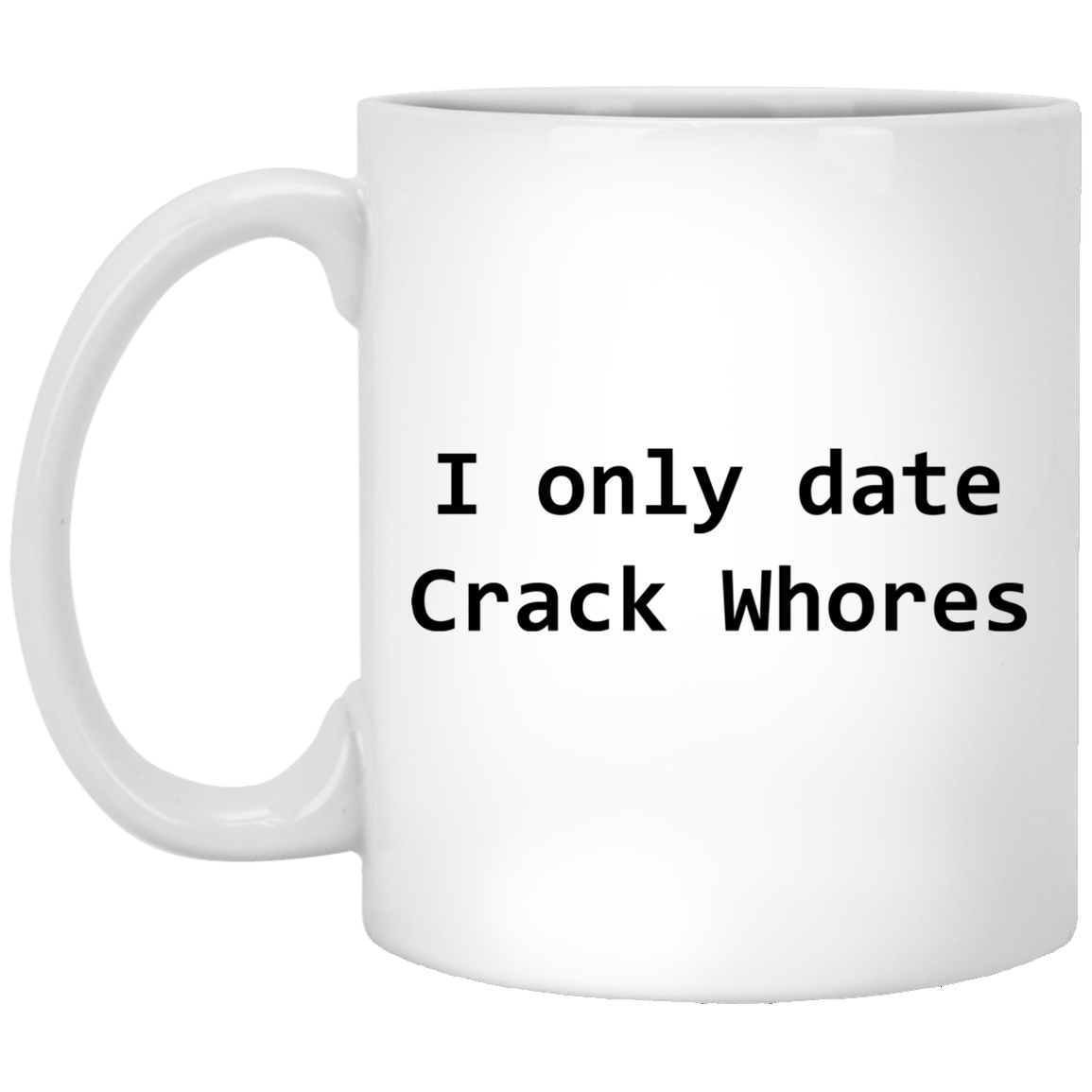 I Only Date Crack Whores Mug I Only Date Crack Whores Mug