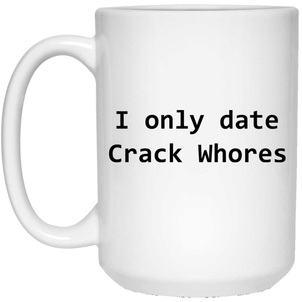 I Only Date Crack Whores Mug I Only Date Crack Whores Mug