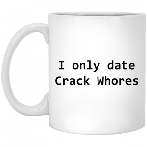 I Only Date Crack Whores Mug 5