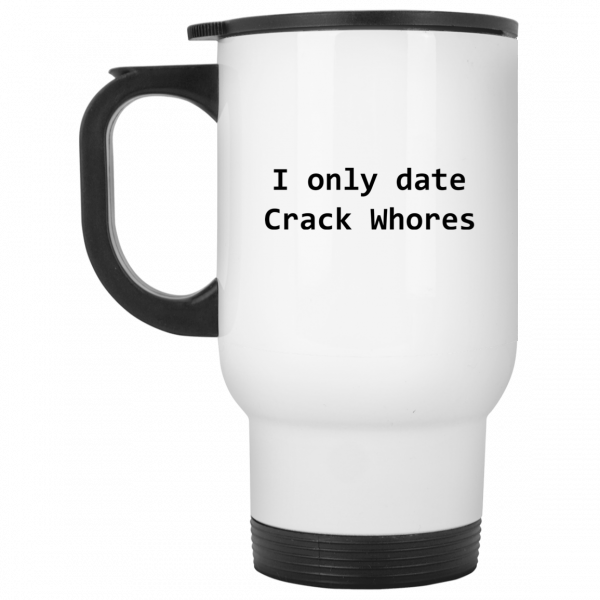 I Only Date Crack Whores Mug I Only Date Crack Whores Mug