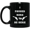 I Paused Rdr2 To Be Here Mug