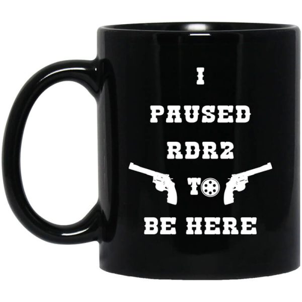I Paused Rdr2 To Be Here Mug