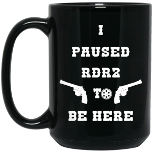I Paused Rdr2 To Be Here Mug
