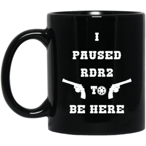 I Paused Rdr2 To Be Here Mug 3