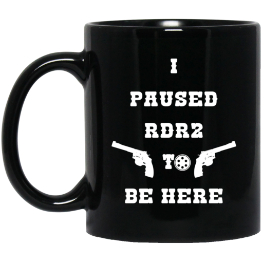 I Paused Rdr2 To Be Here Mug I Paused Rdr2 To Be Here Mug