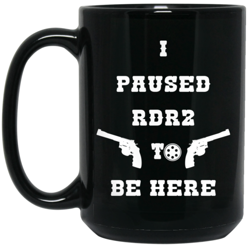 I Paused Rdr2 To Be Here Mug I Paused Rdr2 To Be Here Mug