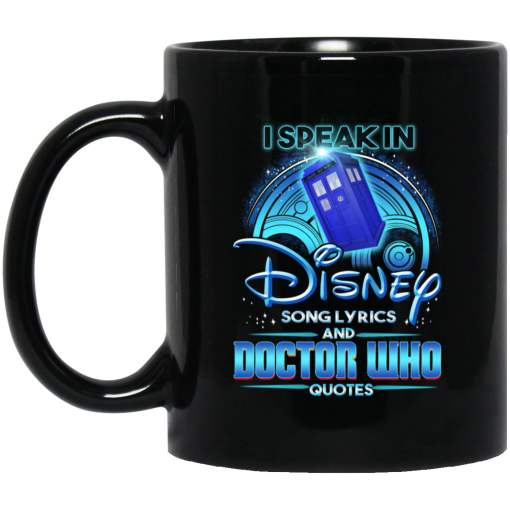 I Speak In Disney Song Lyrics and Doctor Who Quotes Mug I Speak In Disney Song Lyrics and Doctor Who Quotes Mug