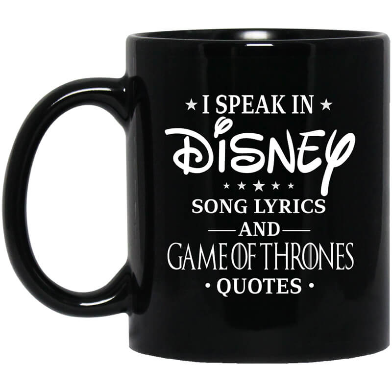 I Speak In Disney Song Lyrics and Game Of Thrones Quotes Mug I Speak In Disney Song Lyrics and Game Of Thrones Quotes Mug