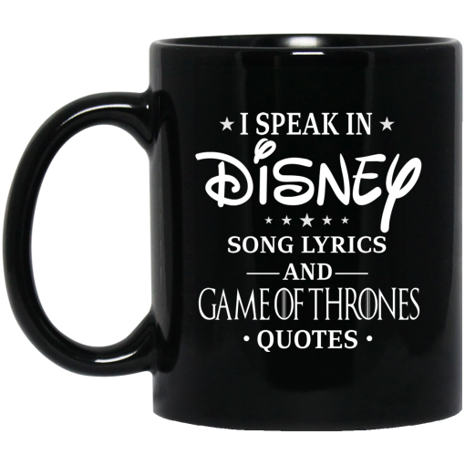I Speak In Disney Song Lyrics and Game Of Thrones Quotes Mug I Speak In Disney Song Lyrics and Game Of Thrones Quotes Mug