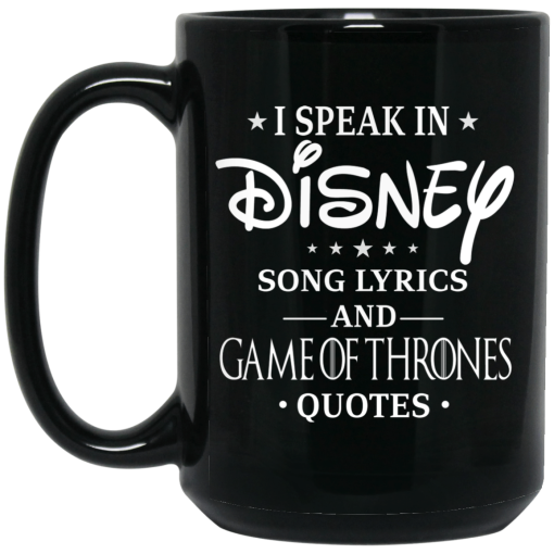 I Speak In Disney Song Lyrics and Game Of Thrones Quotes Mug I Speak In Disney Song Lyrics and Game Of Thrones Quotes Mug