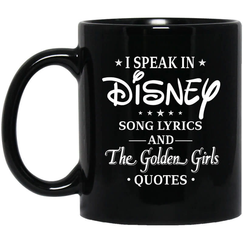 I Speak In Disney Song Lyrics and The Golden Girls Quotes Mug I Speak In Disney Song Lyrics and The Golden Girls Quotes Mug
