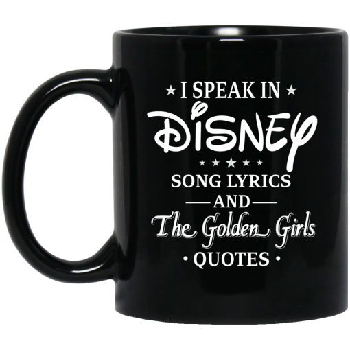 I Speak In Disney Song Lyrics and The Golden Girls Quotes Mug I Speak In Disney Song Lyrics and The Golden Girls Quotes Mug