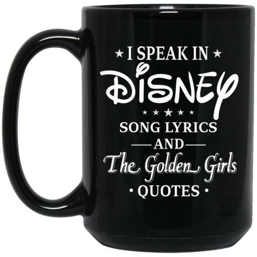 I Speak In Disney Song Lyrics and The Golden Girls Quotes Mug I Speak In Disney Song Lyrics and The Golden Girls Quotes Mug