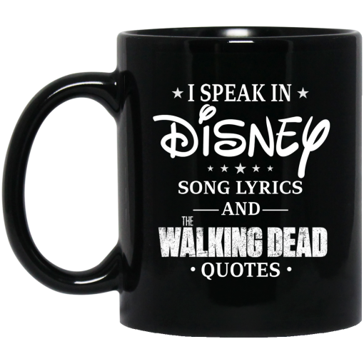 I Speak In Disney Song Lyrics and The Walking Dead Quotes Mug I Speak In Disney Song Lyrics and The Walking Dead Quotes Mug