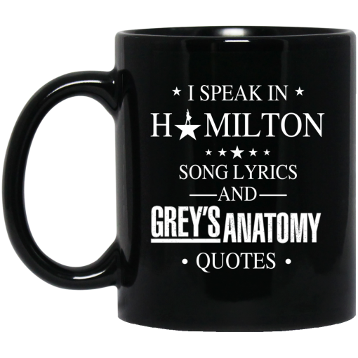 I Speak In Hamilton Song Lyrics And Grey's Anatomy Quotes Mug I Speak In Hamilton Song Lyrics And Grey's Anatomy Quotes Mug