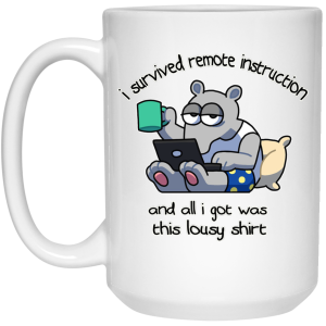 I Survived Remote Instruction And All I Got Was This Lousy Shirt Mug