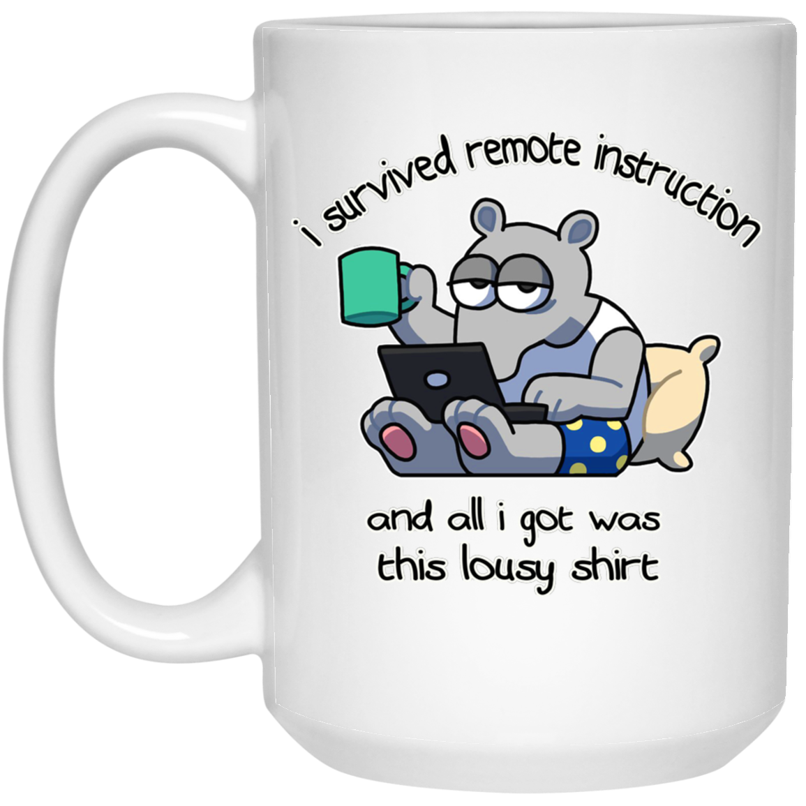 I Survived Remote Instruction And All I Got Was This Lousy Shirt Mug I Survived Remote Instruction And All I Got Was This Lousy Shirt Mug