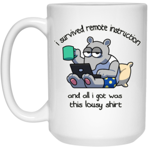 I Survived Remote Instruction And All I Got Was This Lousy Shirt Mug 4