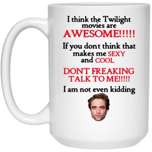 I Think The Twilight Movies Are Awesome Don’t Freaking Talk To Me I Am Not Even Kidding Mug