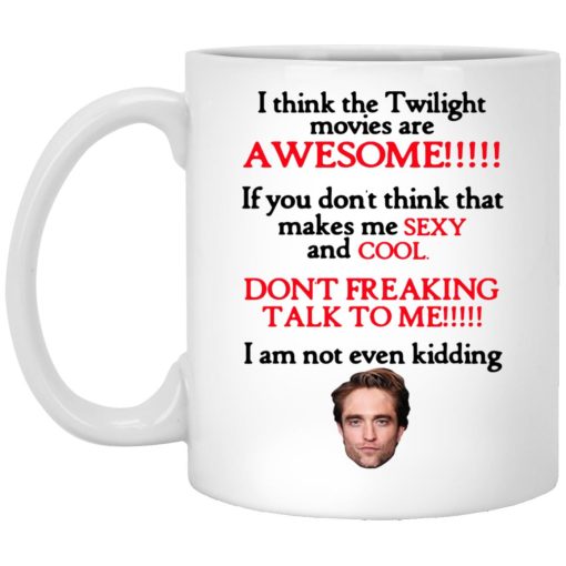 I Think The Twilight Movies Are Awesome Don't Freaking Talk To Me I Am Not Even Kidding Mug I Think The Twilight Movies Are Awesome Don't Freaking Talk To Me I Am Not Even Kidding Mug