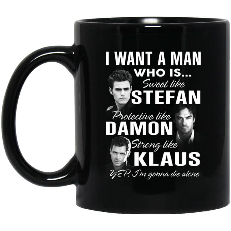 I Want A Man Who Is Sweet Like Stefan Protective Like Damon Strong Like Klaus Mug I Want A Man Who Is Sweet Like Stefan Protective Like Damon Strong Like Klaus Mug