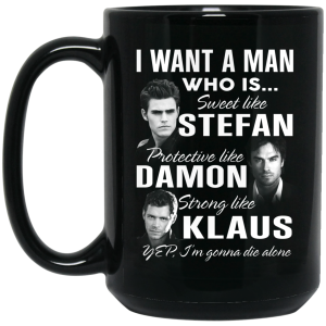 I Want A Man Who Is Sweet Like Stefan Protective Like Damon Strong Like Klaus Mug