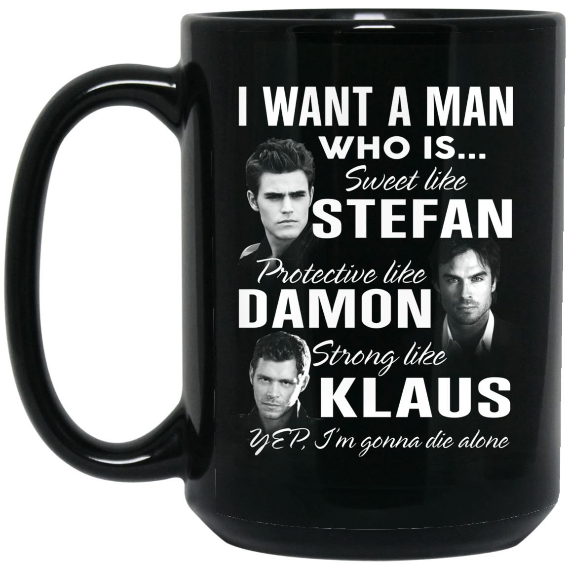 I Want A Man Who Is Sweet Like Stefan Protective Like Damon Strong Like Klaus Mug I Want A Man Who Is Sweet Like Stefan Protective Like Damon Strong Like Klaus Mug