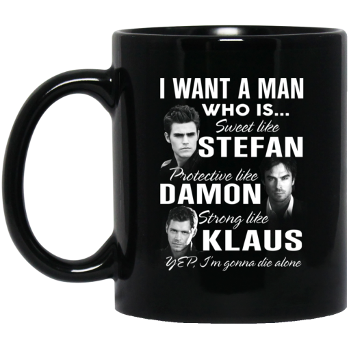 I Want A Man Who Is Sweet Like Stefan Protective Like Damon Strong Like Klaus Mug I Want A Man Who Is Sweet Like Stefan Protective Like Damon Strong Like Klaus Mug