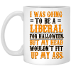 I Was Going To Be A Liberal For Halloween But My Head Wouldn’t Fit Up My Ass White Mug