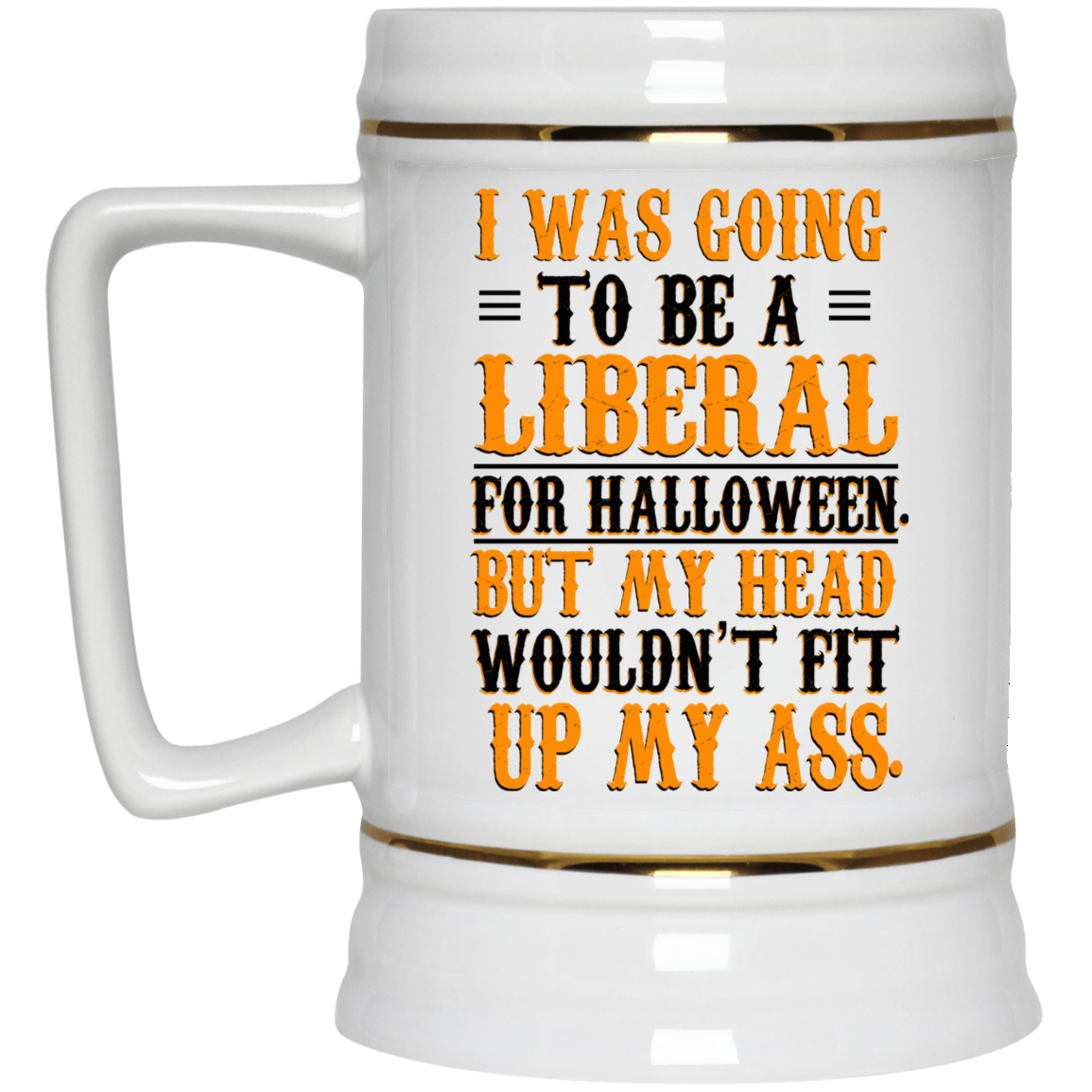 I Was Going To Be A Liberal For Halloween But My Head Wouldn’t Fit Up My Ass White Mug I Was Going To Be A Liberal For Halloween But My Head Wouldn’t Fit Up My Ass White Mug