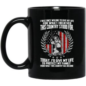 I Was Once Willing To Give My Life For What I believed This Country Stood For Mug