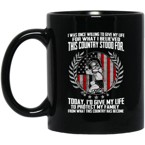 I Was Once Willing To Give My Life For What I believed This Country Stood For Mug I Was Once Willing To Give My Life For What I believed This Country Stood For Mug