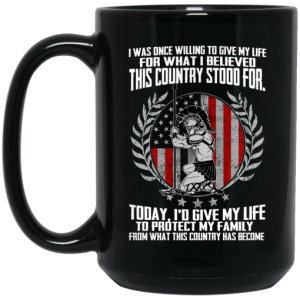I Was Once Willing To Give My Life For What I believed This Country Stood For Mug 3