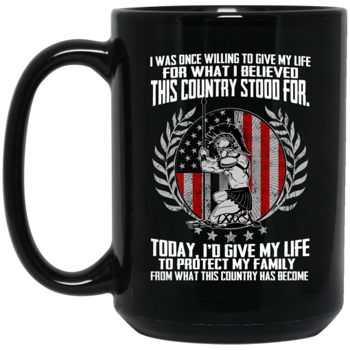 I Was Once Willing To Give My Life For What I believed This Country Stood For Mug I Was Once Willing To Give My Life For What I believed This Country Stood For Mug
