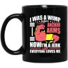 I Was a Wimp Before Anchor Arms Now I’m a Jerk and Everyone Loves Me Mug