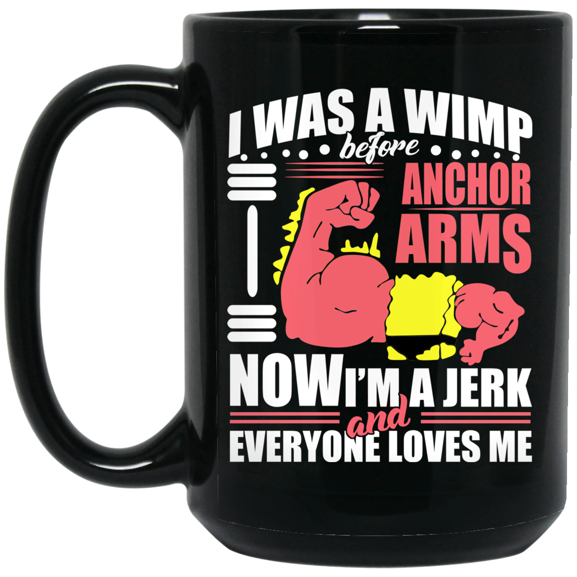 I Was a Wimp Before Anchor Arms Now I'm a Jerk and Everyone Loves Me Mug I Was a Wimp Before Anchor Arms Now I'm a Jerk and Everyone Loves Me Mug