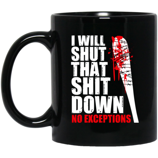 I Will Shut That Shit Down No Exceptions - The Walking Dead Mug I Will Shut That Shit Down No Exceptions - The Walking Dead Mug