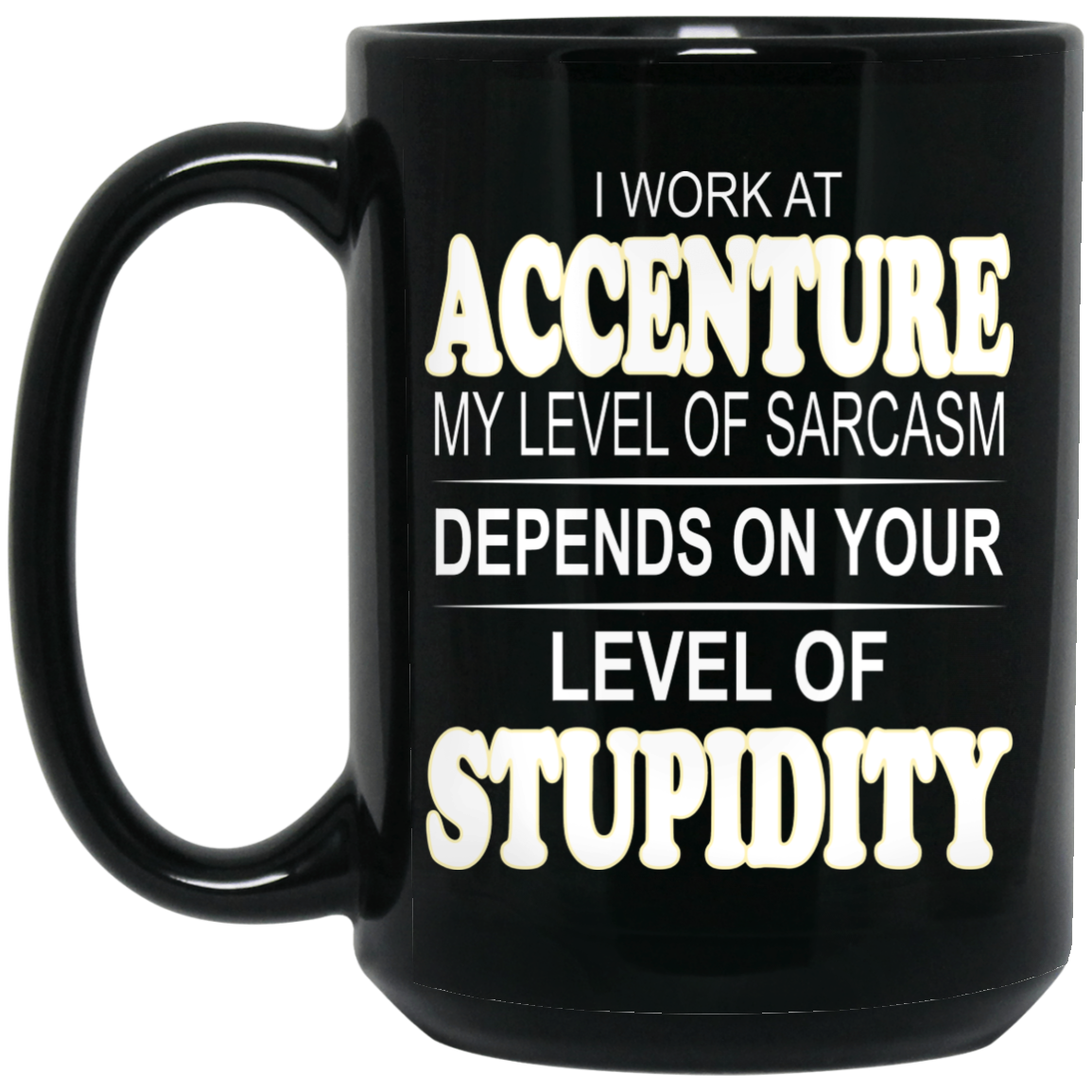 I Work At Accenture My Level Of Sarcasm Depends On Your Level Of Stupidity Mug I Work At Accenture My Level Of Sarcasm Depends On Your Level Of Stupidity Mug