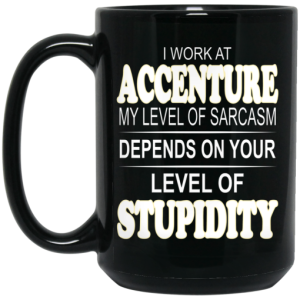 I Work At Accenture My Level Of Sarcasm Depends On Your Level Of Stupidity Mug 4