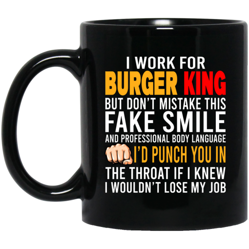I Work For Burger King But Don't Mistake This Fake Smile Mug I Work For Burger King But Don't Mistake This Fake Smile Mug