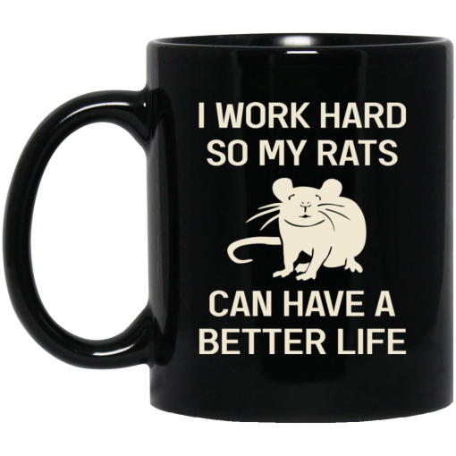 I Work Hard So My Rats Can Have A Better Life Rat Lovers Mug I Work Hard So My Rats Can Have A Better Life Rat Lovers Mug