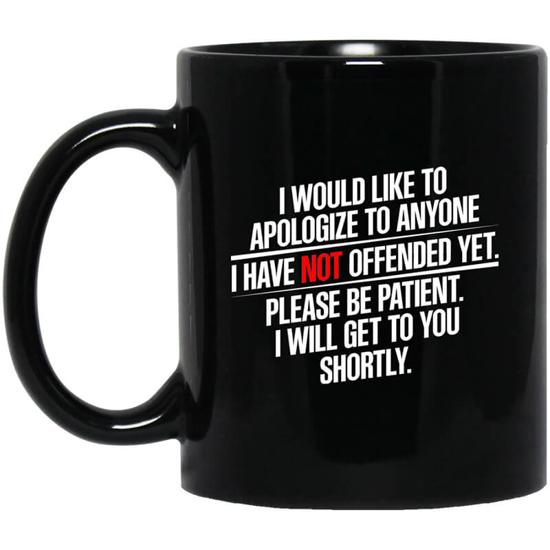 I Would Like To Apologize To Anyone I Have Not Offended Yet Mug I Would Like To Apologize To Anyone I Have Not Offended Yet Mug