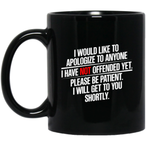 I Would Like To Apologize To Anyone I Have Not Offended Yet Mug 3