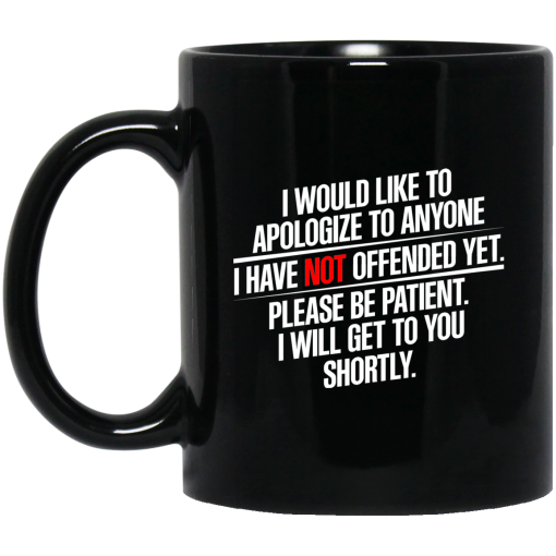 I Would Like To Apologize To Anyone I Have Not Offended Yet Mug I Would Like To Apologize To Anyone I Have Not Offended Yet Mug